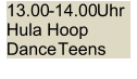 13.00 - 14.00 Uhr   Hula Hoop  Dance   Teens